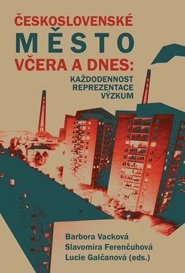 Ferenčuhová Slavomíra: Československé město včera a dnes: Každodennost – reprezentace – výzkum