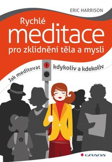 Harrison Eric: Rychlé meditace pro zklidnění těla a mysli - Jak meditovat kdykoliv a kdeko Harrison Eric: Rychlé meditace pro zklidnění těla a mysli - Jak meditovat kdykoliv a kdeko