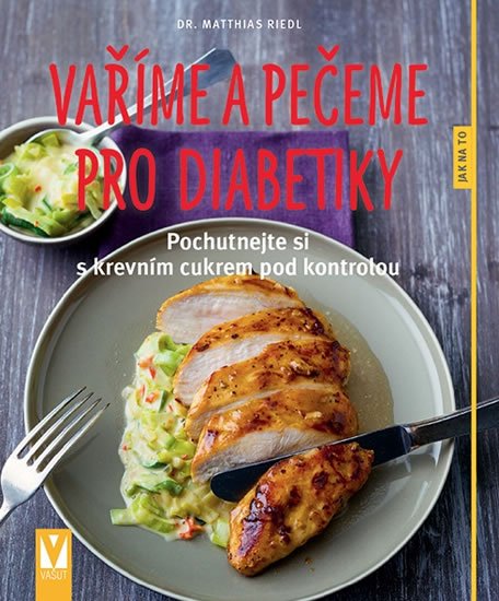 Riedl Matthias: Vaříme a pečeme pro diabetiky - Pochutnejte si s krevním cukrem pod kontrol