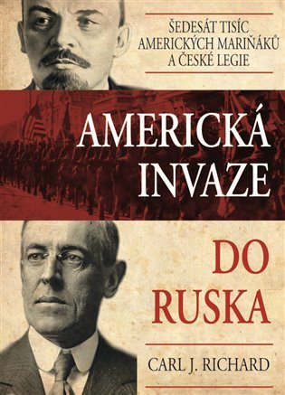 Richard Carl J.: Americká invaze do Ruska - Šedesát tisíc amerických mariňáků a české legie