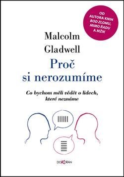Gladwell Malcolm: Proč si nerozumíme - Co bychom měli vědět o lidech, které neznáme Gladwell Malcolm: Proč si nerozumíme - Co bychom měli vědět o lidech, které neznáme