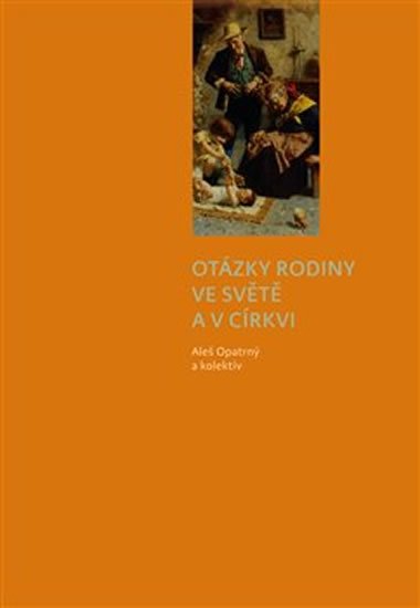 Opatrný Aleš: Otázky rodiny ve světě a v církvi Opatrný Aleš: Otázky rodiny ve světě a v církvi