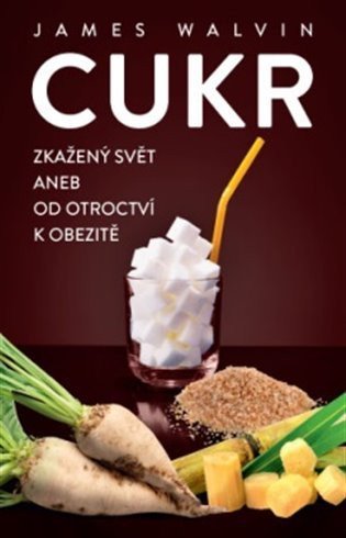 Walvin James: Cukr - Zkažený svět aneb od otroctví k obezitě