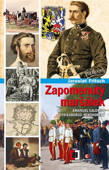 Fritsch Jaroslav: Zapomenutý maršálek Emanuel Salomon z Friedbergů-Mírohorský Fritsch Jaroslav: Zapomenutý maršálek Emanuel Salomon z Friedbergů-Mírohorský