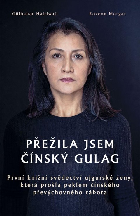 Haitiwaji Gülbahar: Přežila jsem čínský gulag - První knižní svědectví ujgurské ženy, která pro