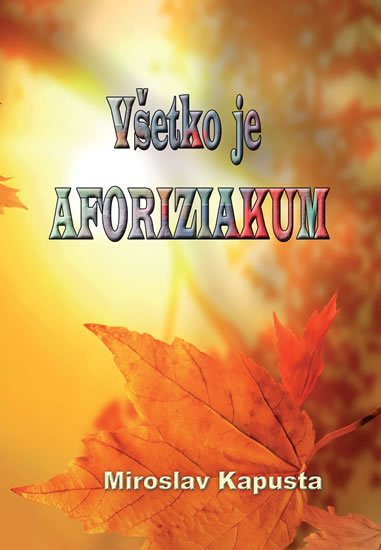 Kapusta Miroslav: Všetko je aforiziakum (slovensky) Kapusta Miroslav: Všetko je aforiziakum (slovensky)
