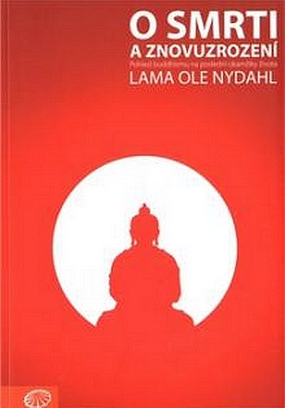 Nydahl Lama Ole: O smrti a znovuzrození - Pohled buddhismu na poslední okamžiky života Nydahl Lama Ole: O smrti a znovuzrození - Pohled buddhismu na poslední okamžiky života