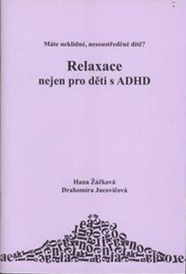 Žáčková Hana, Jucovičová Drahomíra,: Máte neklidné, nesoustředěné dítě? - Relaxace nejen pro děti s ADHD