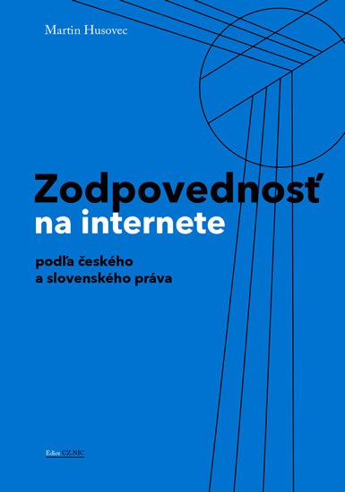 Husovec Martin: Zodpovednostˇ na internete podl´a českého a slovenského práva Husovec Martin: Zodpovednostˇ na internete podl´a českého a slovenského práva