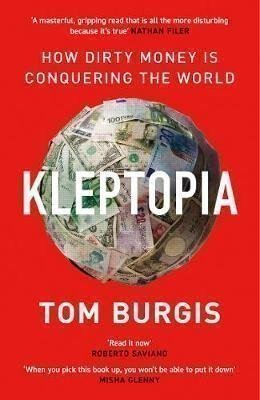 Burgis Tom: Kleptopia : How Dirty Money is Conquering the World