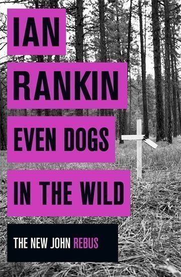 Rankin Ian: Even Dogs in the Wild (The new Joh Rebus)