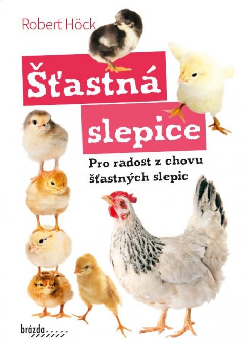 Höck Robert: Šťastná slepice - Pro radost z chovu šťastných slepic Höck Robert: Šťastná slepice - Pro radost z chovu šťastných slepic