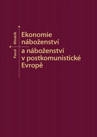 Minárik Pavol: Ekonomie náboženství a náboženství v postkomunistické Evropě