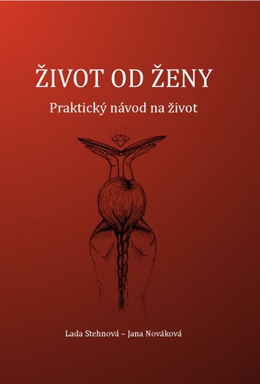 Stehnová Lada, Nováková Jana: Život od ženy - Praktický návod na život Stehnová Lada, Nováková Jana: Život od ženy - Praktický návod na život