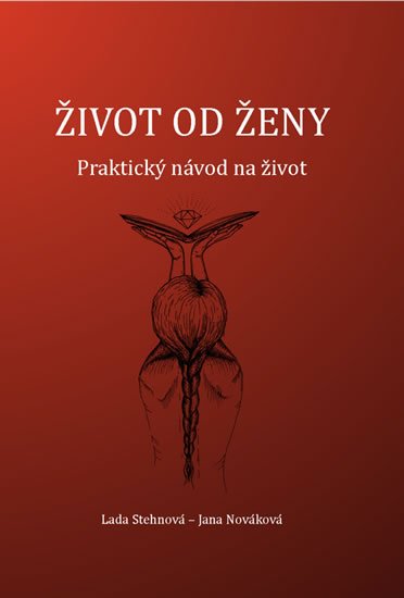 Stehnová Lada, Nováková Jana: Život od ženy - Praktický návod na život