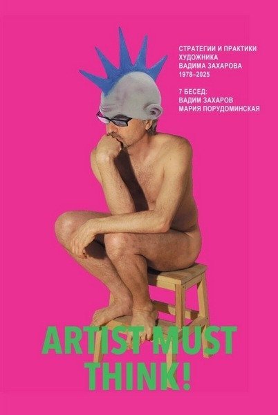 : Artist Must Think. Strategies and Practices of Artist Vadim Zakharov, 1978–