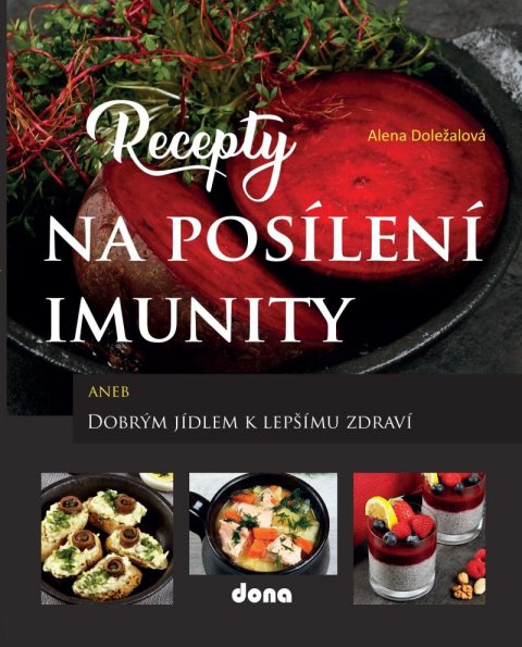 Doležalová Alena: Recepty na posílení imunity aneb Dobrým jídlem k lepšímu zdraví Doležalová Alena: Recepty na posílení imunity aneb Dobrým jídlem k lepšímu zdraví