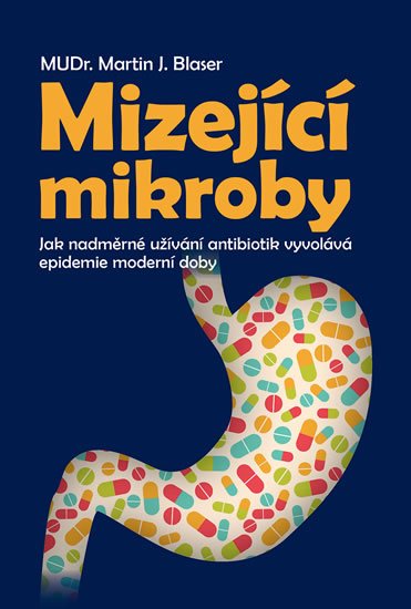 Blaser Martin J.: Mizející mikroby - Jak nadměrné užívání antibiotik vyvolává epidemie modern