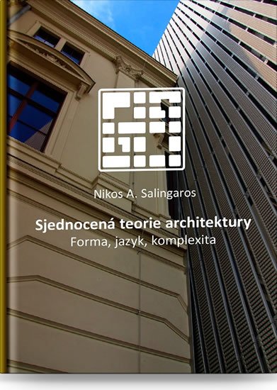 Salingaros Nikos A.: Sjednocená teorie architektury - Forma, jazyk, komplexita