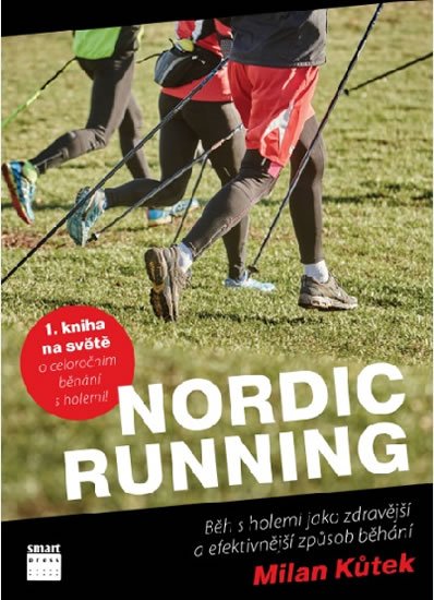 Kůtek Milan: Nordic Running - Běh s holemi jako zdravější a efektivnější způsob běhání Kůtek Milan: Nordic Running - Běh s holemi jako zdravější a efektivnější způsob běhání