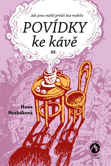 Hrabáková Hana: Povídky ke kávě III. aneb Jak jsme mohli přežít bez mobilu Hrabáková Hana: Povídky ke kávě III. aneb Jak jsme mohli přežít bez mobilu