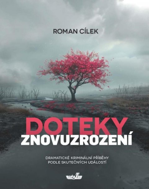 Cílek Roman: Doteky znovuzrození - Dramatické kriminální příběhy podle skutečných událos Cílek Roman: Doteky znovuzrození - Dramatické kriminální příběhy podle skutečných událos