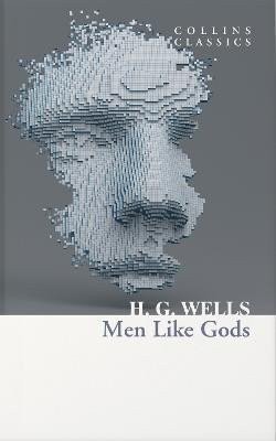 Wells Herbert George: Men Like Gods (Collins Classics)