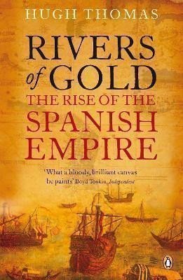 Thomas Hugh: Rivers of Gold: The Rise of the Spanish Empire