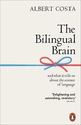 Costa Albert: The Bilingual Brain : And What It Tells Us about the Science of Language