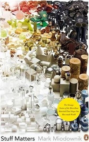 Miodownik Mark: Stuff Matters : The Strange Stories of the Marvellous Materials that Shape 
