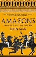 Man John: Amazons : The Real Warrior Women of the Ancient World