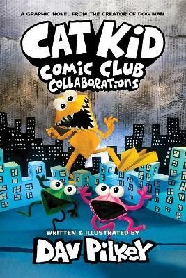 Pilkey Dav: Cat Kid Comic Club 4: Collaborations: from the Creator of Dog Man