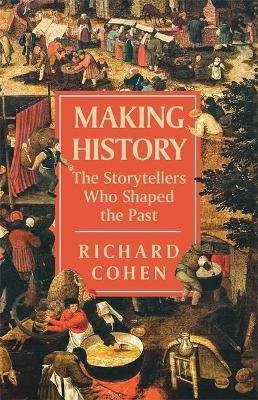 Cohen Richard: Making History : The Storytellers Who Shaped the Past