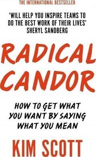 Scottová Kim: Radical Candor : How to Get What You Want by Saying What You Mean