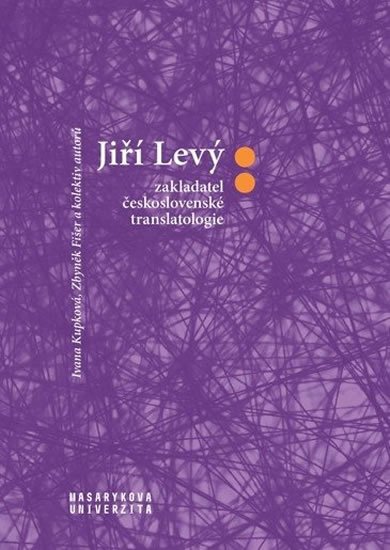 Kupková Ivana, Fišer Zbyněk: Jiří Levý: zakladatel československé translatologie