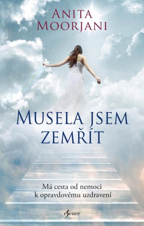 Moorjani Anita: Musela jsem zemřít. Má cesta od nemoci k opravdovému uzdravení Moorjani Anita: Musela jsem zemřít. Má cesta od nemoci k opravdovému uzdravení