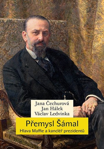 Čechurová Jana: Přemysl Šámal - Hlava Maffie a kancléř prezidentů