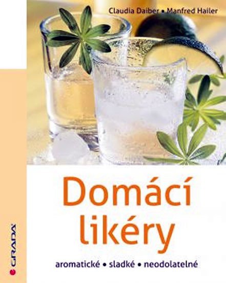 Daiber Claudia: Domácí likéry aromatické, sladké, neodolatelné
