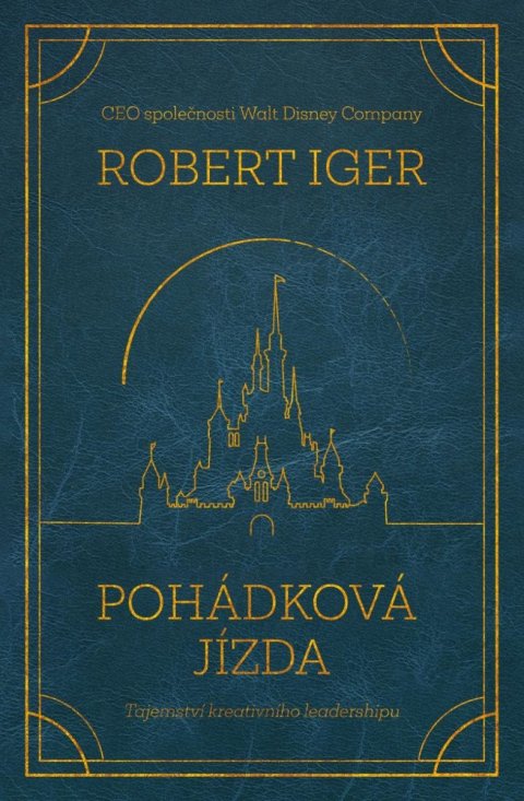 Iger Robert: Pohádková jízda: Tajemství kreativního leadershipu