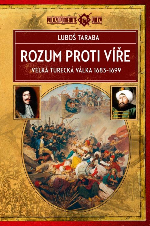 Taraba Luboš: Rozum proti víře - Velká turecká válka 1683–1699 Taraba Luboš: Rozum proti víře - Velká turecká válka 1683–1699