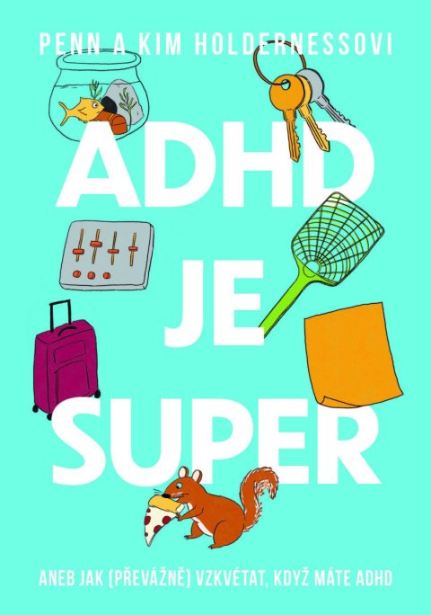 Holderness Penn: ADHD je super - Aneb jak (převážně) vzkvétat, když máte ADHD