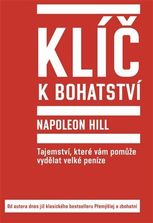 Hill Napoleon: Klíč k bohatství - Tajemství, které vám pomůže vydělat velké peníze