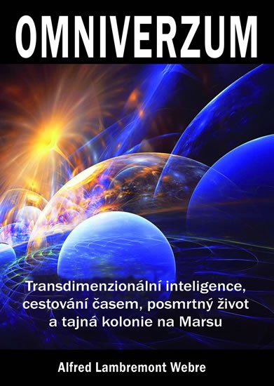Webre Alfred Lambremont: Omniverzum - Transdimenzionální inteligence, cestování časem, posmrtný živo