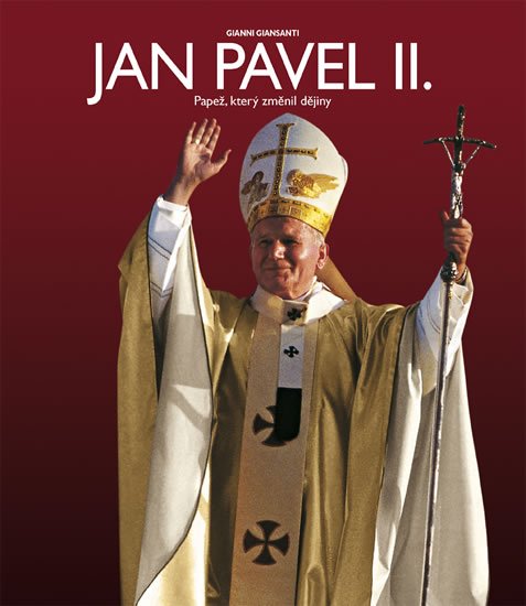 Giansanti Gianni: Jan Pavel II. - Papež, který změnil dějiny