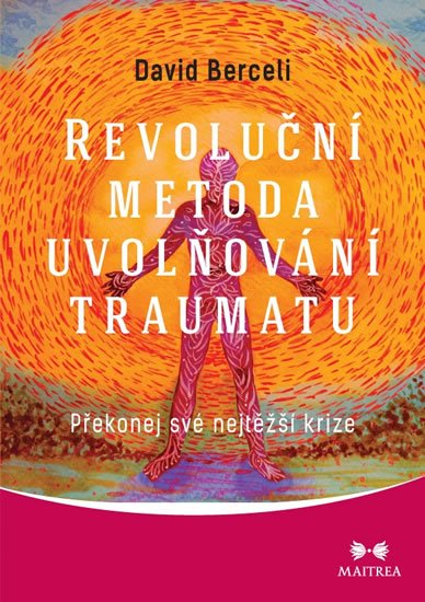 Berceli David: Revoluční metoda uvolňování traumatu - Překonej své nejtěžší krize