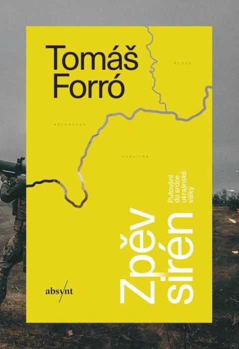 Forró Tomáš: Zpěv sirén - Putování do srdce ukrajinské války Forró Tomáš: Zpěv sirén - Putování do srdce ukrajinské války