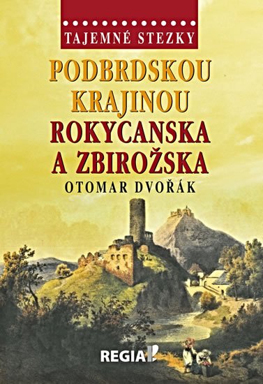 Dvořák Otomar: Tajemné stezky - Podbrdskou krajinou Rokycanska a Zbirožska Dvořák Otomar: Tajemné stezky - Podbrdskou krajinou Rokycanska a Zbirožska