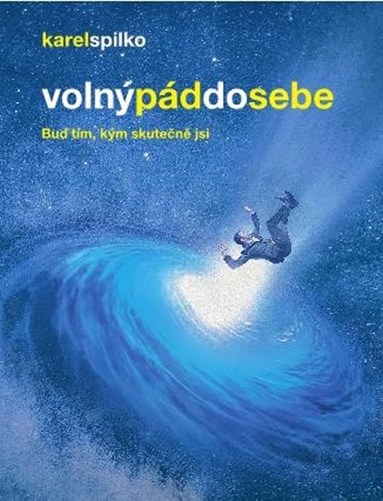 Spilko Karel: Volný pád do sebe - Buď tím, kým skutečně jsi Spilko Karel: Volný pád do sebe - Buď tím, kým skutečně jsi