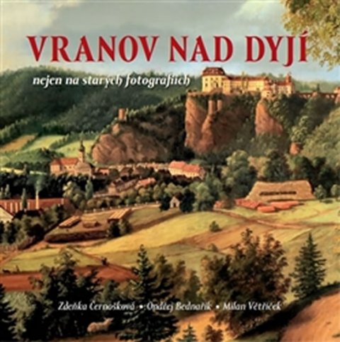 Černošková Zdeňka: Vranov nad Dyjí nejen na starých fotografiích