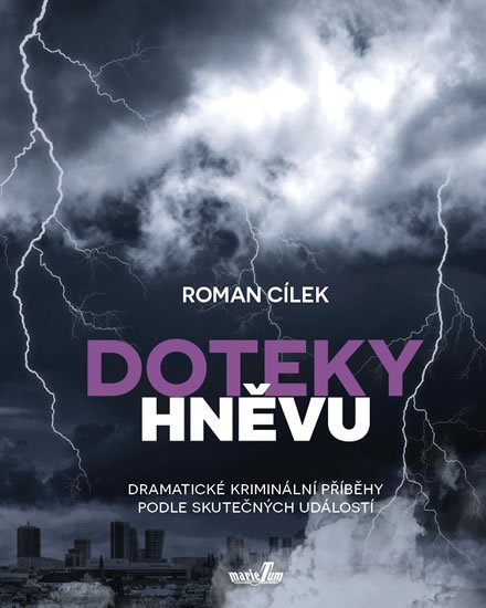 Cílek Roman: Doteky hněvu - Dramatické kriminální příběhy podle skutečných událostí Cílek Roman: Doteky hněvu - Dramatické kriminální příběhy podle skutečných událostí